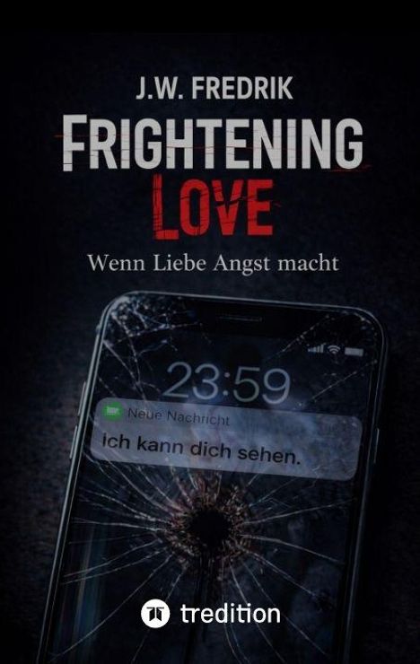 J.W. Fredrik, Frightening Love, Wenn Liebe Angst macht. Handy mit Rissen, Nachricht: "Ich kann dich sehen." Logo von tredition.