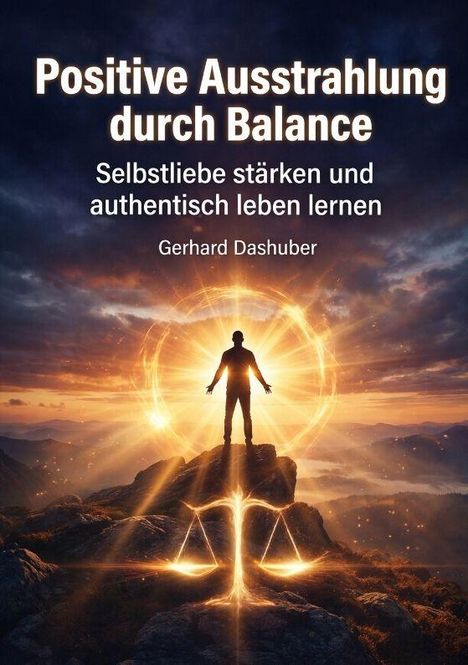 „Positive Ausstrahlung durch Balance. Selbstliebe stärken und authentisch leben lernen. Gerhard Dashuber.“ Eine Person steht strahlend vor einer leuchtenden Landschaft.