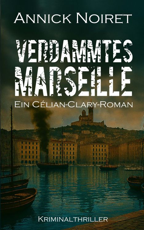 "Verdammtes Marseille. Ein Célian-Clary-Roman. Kriminalthriller." Stadtansicht von Marseille mit Hafen und Rauchwolke.