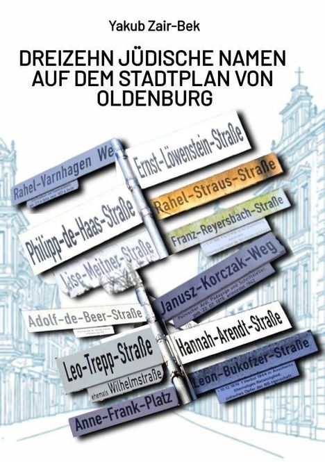 „Dreizehn jüdische Namen auf dem Stadtplan von Oldenburg.“ Straßenschilder in verschiedenen Farben, im Hintergrund ein Gebäude.