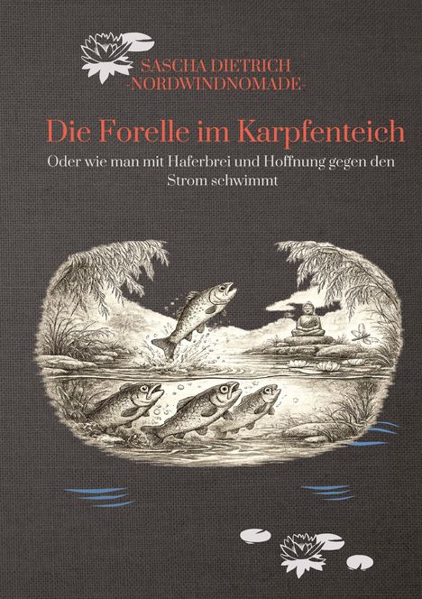 Text: "Die Forelle im Karpfenteich - Oder wie man mit Haferbrei und Hoffnung gegen den Strom schwimmt." Illustration: Forellen, Buddha.