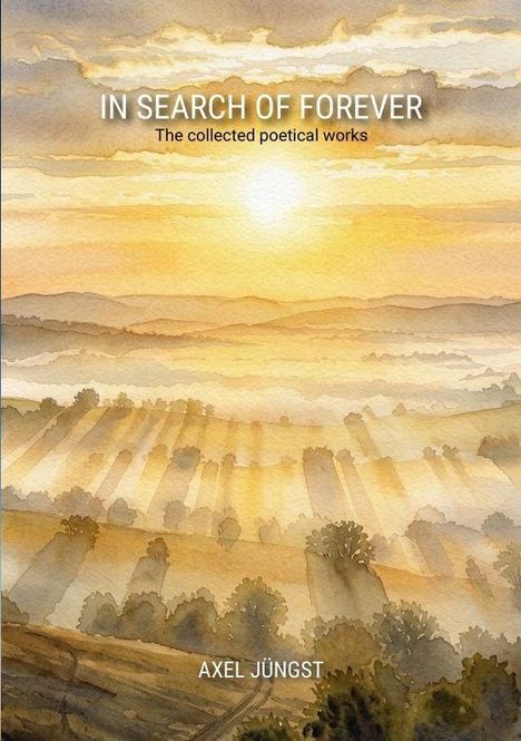 „IN SEARCH OF FOREVER“, „The collected poetical works“, „AXEL JÜNGST“. Aquarell-Sonnenaufgang über Landschaft.