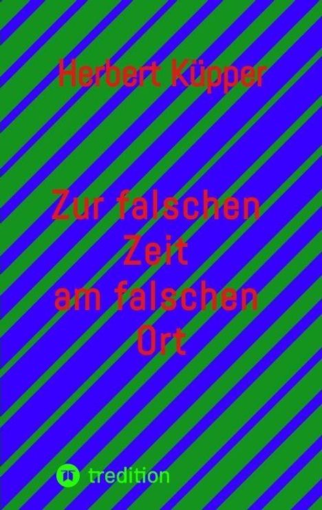 Text: "Herbert Küpper, Zur falschen Zeit am falschen Ort". Hintergrund: Diagonale grüne und blaue Streifen. Unten links ein Logo.