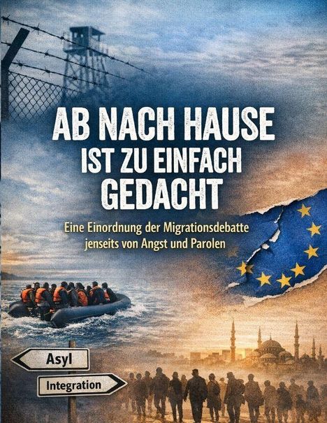 "AB NACH HAUSE IST ZU EINFACH GEDACHT. Eine Einordnung der Migrationsdebatte jenseits von Angst und Parolen."<br> Boot mit Menschen, EU-Flagge.
