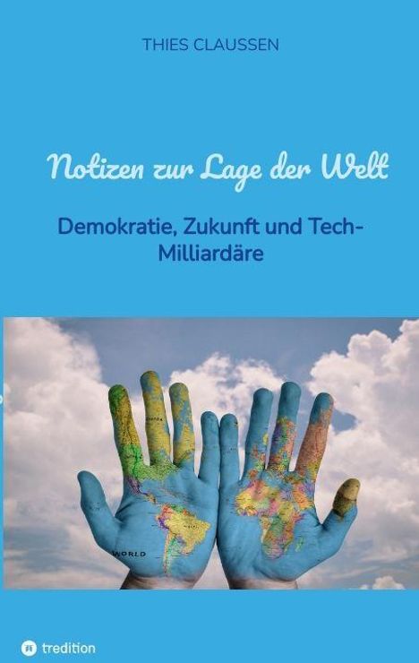 "Notizen zur Lage der Welt", "Demokratie, Zukunft und Tech-Milliardäre". Hände mit Weltkarte vor wolkigem Himmel.