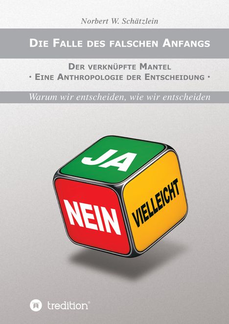 "JA", "NEIN", "VIELLEICHT" auf buntem Würfel. Titel und Autor über Würfel: "Die Falle des falschen Anfangs" von Norbert W. Schätzlein.