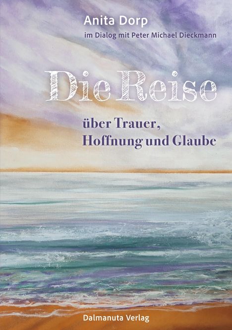 "Die Reise über Trauer, Hoffnung und Glaube. Anita Dorp im Dialog mit Peter Michael Dieckmann. Dalmanuta Verlag."  
Illustration: Meer und Himmel in sanften Pastellfarben.