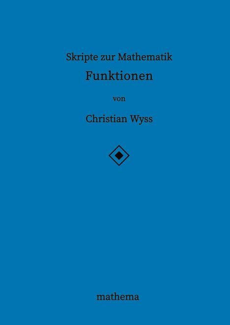 Blauer Hintergrund mit schwarzem Text: "Skripte zur Mathematik - Funktionen, von Christian Wyss". Unten: "mathema". Enthält ein einfaches geometrisches Symbol.
