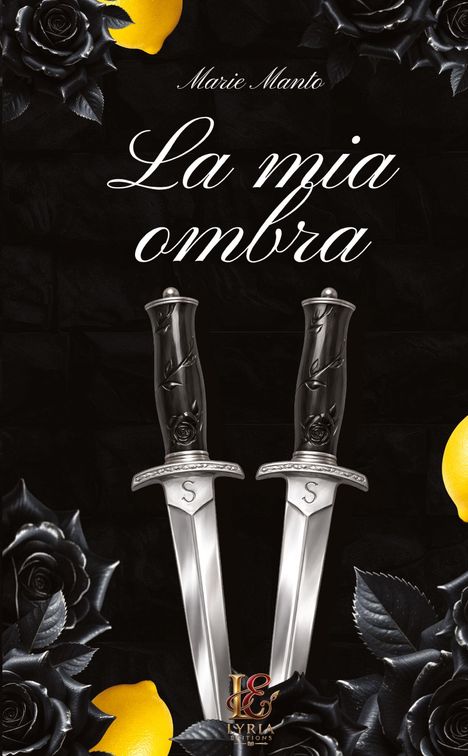 Texte: "Marie Manto", "La mia ombra", "LE Lyria Editions". Zwei Dolche, schwarze Rosen, gelbe Zitronen.