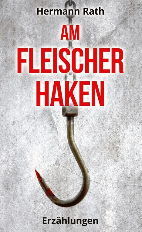 Text: "Hermann Rath", "Am Fleischerhaken", "Erzählungen". Ein blutiger Fleischerhaken auf grauem Hintergrund.