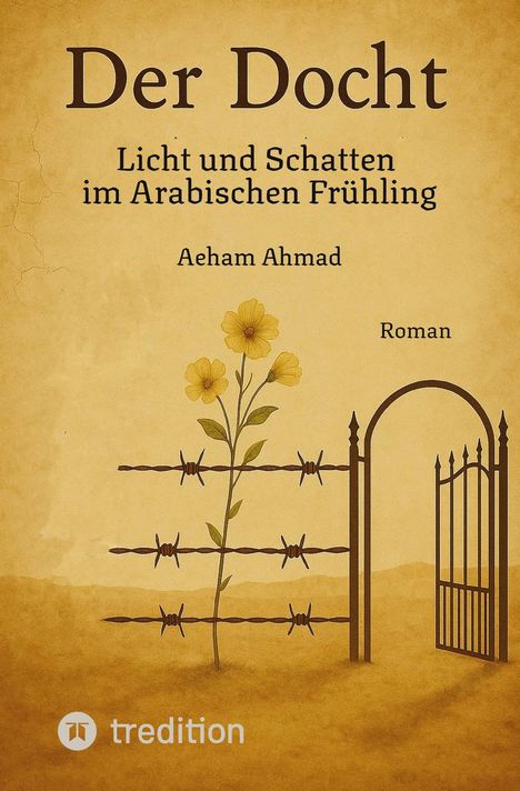 „Der Docht: Licht und Schatten im Arabischen Frühling“, Aeham Ahmad. Pflanze wächst durch Stacheldraht; geöffnetes Tor.