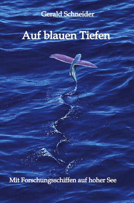 Gerald Schneider, Auf blauen Tiefen, Mit Forschungsschiffen auf hoher See. Fliegender Fisch über tiefblauem Wasser.