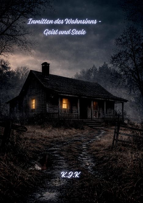 Text: „Inmitten des Wahnsinns - Geist und Seele“, „K.J.K“. Abendliche Szene einer alten Hütte, beleuchtet, mit Bäumen umgeben.