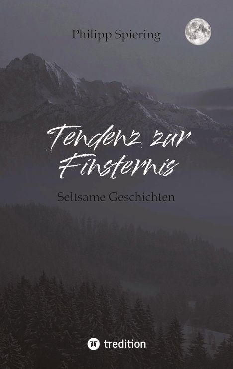 Ein mystischer Wald mit Bergen bei Nacht, Vollmond leuchtet. Texte: "Philipp Spiering", "Tendenz zur Finsternis", "Seltsame Geschichten".
