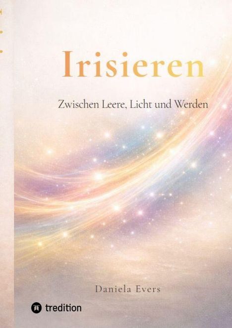 "Irisieren: Zwischen Leere, Licht und Werden" von Daniela Evers. Hintergrund voller schimmernder Farben.