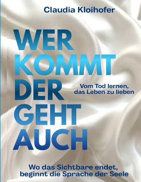 Text: "WER KOMMT DER GEHT AUCH" und "Vom Tod lernen, das Leben zu lieben". Hintergrund: Weißer Stoff.