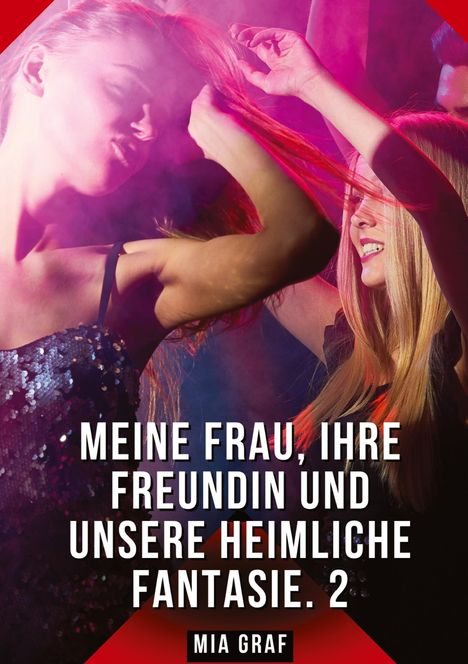 Der Titel lautet: "MEINE FRAU, IHRE FREUNDIN UND UNSERE HEIMLICHE FANTASIE. 2". Darunter steht "MIA GRAF". Zwei Frauen tanzen ausgelassen.