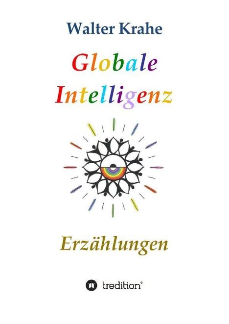 Text: Walter Krahe, Globale Intelligenz, Erzählungen. Illustration: Auge in einem Blumenmuster, bunte Strahlen. Logo: tredition.