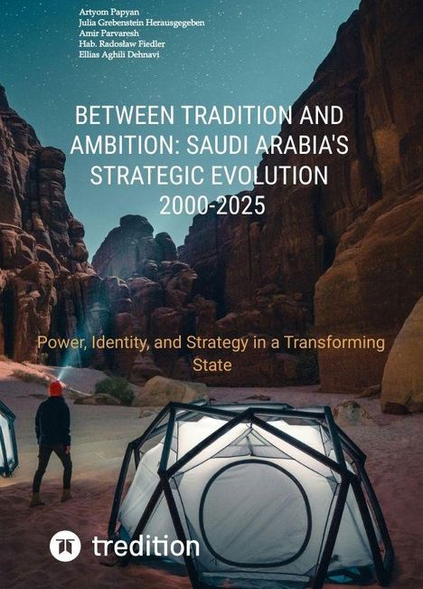 Texte: "BETWEEN TRADITION AND AMBITION: SAUDI ARABIA'S STRATEGIC EVOLUTION 2000-2025", "tredition". Szene: Person in Wüste, Felsen, modernes Zelt.