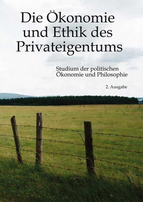Text: Die Ökonomie und Ethik des Privateigentums. Studium der politischen Ökonomie und Philosophie. 2. Ausgabe.  
  
Ein Weidezaun in der Landschaft.