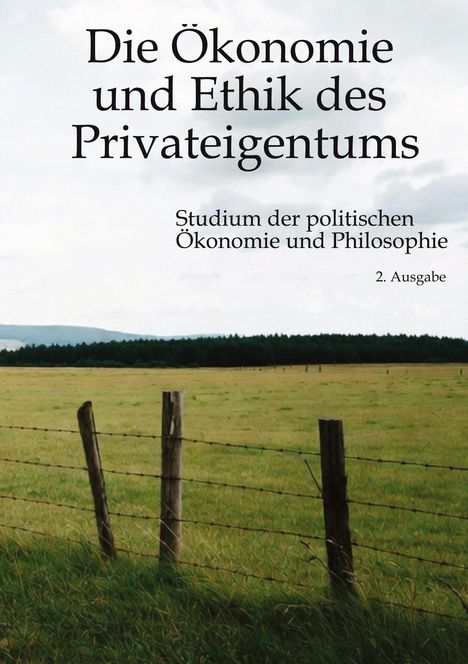 „Die Ökonomie und Ethik des Privateigentums“, „Studium der politischen Ökonomie und Philosophie“, 2. Ausgabe. Eine Weidelandschaft mit Zaun im Vordergrund.