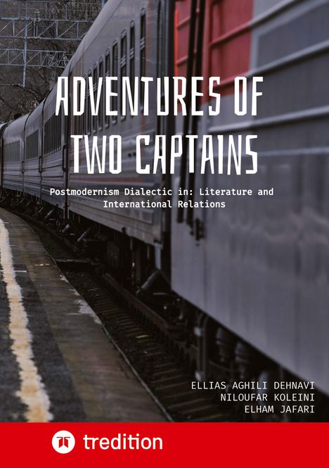 Text: "ADVENTURES OF TWO CAPTAINS, Postmodernism Dialectic in: Literature and International Relations". Ein Zug fährt.