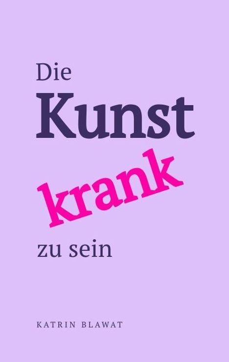 Text: „Die Kunst krank zu sein. KATRIN BLAWAT“. Hintergrund in Pastellviolett.