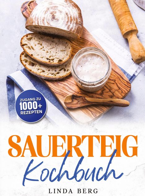 "Sauerteig Kochbuch" von Linda Berg, Zugang zu 1000+ Rezepten. Abgebildet sind Brot, ein Glas Teig und ein Holzbrett.