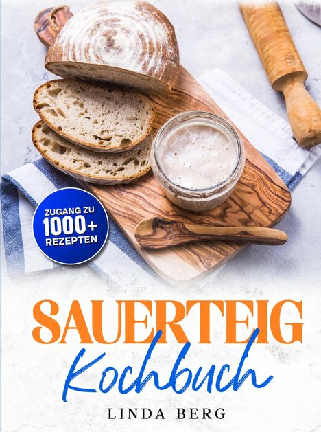 "Zugang zu 1000+ Rezepten. Sauerteig Kochbuch. Linda Berg." Ein Laib Brot, Brotscheiben und ein Glas Sauerteig.