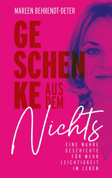 "Mareen Behrendt-Deter. Geschenke aus dem Nichts. Eine wahre Geschichte für mehr Leichtigkeit im Leben." Gesicht rechts.