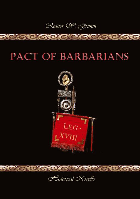 "Pact of Barbarians", "Rainer W. Grimm", "LEG. XVIII", "Historical Novelle". Römischer Standard auf schwarzem Hintergrund.