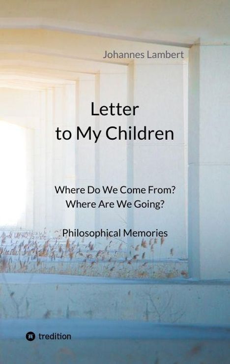 Titel: Letter to My Children. Text: Where Do We Come From? Where Are We Going? Philosophical Memories. Hintergrund: Säulenstruktur.