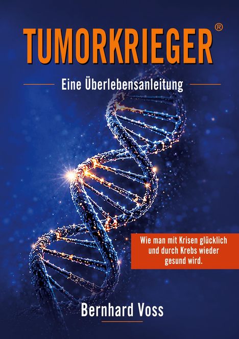 "TUMORKRIEGER", "Eine Überlebensanleitung", "Wie man mit Krisen glücklich und durch Krebs wieder gesund wird." DNA-Helix.