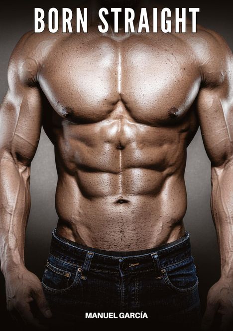 Oben steht "BORN STRAIGHT", unten "MANUEL GARCÍA". Ein muskulöser Oberkörper in Jeans, ausgeleuchtet und glänzend.