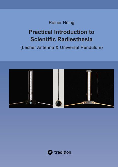 Text: Rainer Höing, Practical Introduction to Scientific Radiesthesia (Lecher Antenna & Universal Pendulum). Oben blau, unten Geräte.