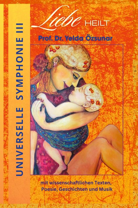 Text: "Liebe heilt", "Prof. Dr. Yelda Özsunar", "UNIVERSELLE SYMPHONIE III". Illustration: Eine Mutter hält ein Baby.