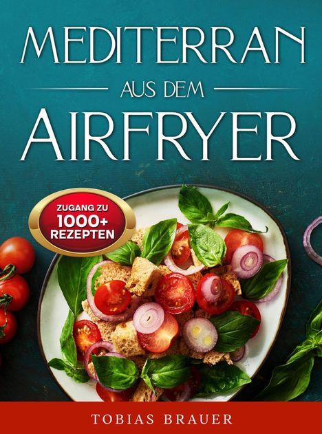 Text: Mediterran aus dem Airfryer. Zugang zu 1000+ Rezepten. Tobias Brauer. 
Ein Teller mit frischen Tomaten und Basilikum.