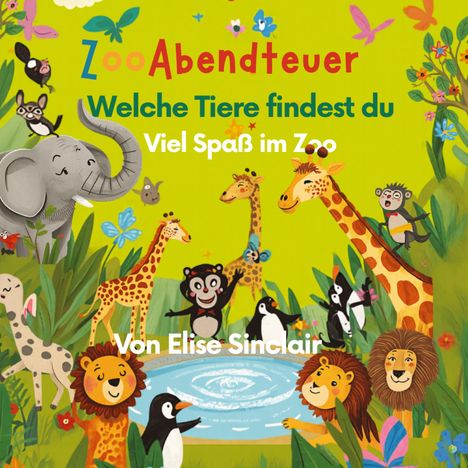 "ZooAbenteuer", "Welche Tiere findest du", "Viel Spaß im Zoo", "Von Elise Sinclair". Fröhliche Tiere umgeben einen Teich.