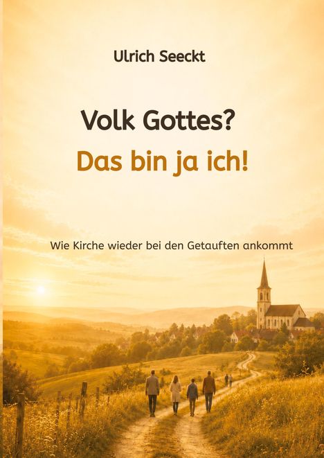 „Ulrich Seeckt: Volk Gottes? Das bin ja ich! Wie Kirche wieder bei den Getauften ankommt.“ Landschaft mit Kirche im Sonnenuntergang.
