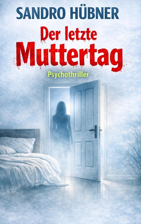 "SANDRO HÜBNER. Der letzte Muttertag. Psychothriller." Eine Silhouette steht in einer offenen Tür, im Nebel eines Schlafzimmers.