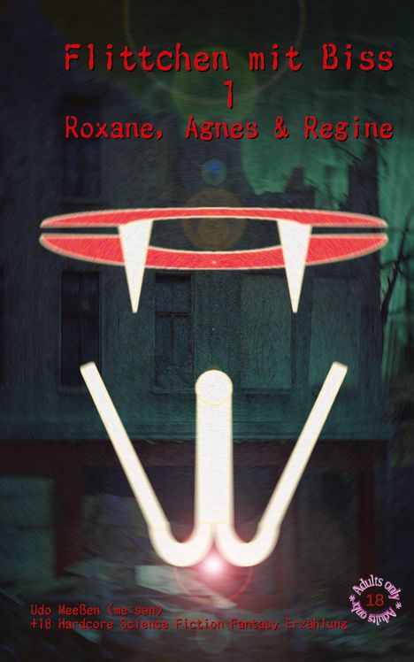 "Flittchen mit Biss 1: Roxane, Agnes & Regine. Udo Meeßen. +18 Hardcore Science Fiction Fantasy Erzählung."  

Illustration mit Vampirzähnen vor dunklem Hintergrund.