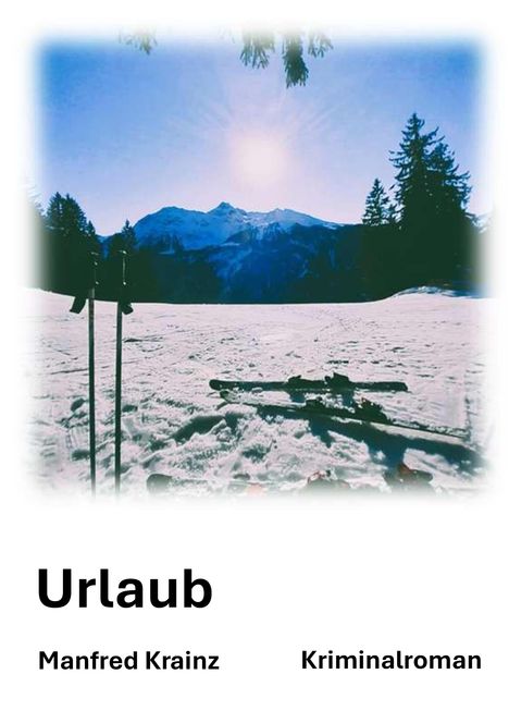 Titel „Urlaub“, Manfred Krainz, Kriminalroman. Winterlandschaft, Berge, Ski und Stöcke im Vordergrund.