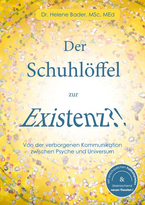 "Dr. Helene Bader, MSc, MEd. Der Schuhlöffel zur Existenz?! Bunte Punkte auf gelbem Hintergrund, runder blauer Sticker."