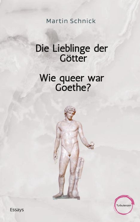 Text: "Die Lieblinge der Götter. Wie queer war Goethe?" Grauer Hintergrund, Statue eines nackten Mannes, Logo "Turbulenzen".