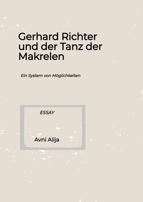 Titel: "Gerhard Richter und der Tanz der Makrelen" vor beigem Hintergrund. Darunter: "Ein System von Möglichkeiten". Rechteck mit Namen "Avni Alija", "ESSAY".