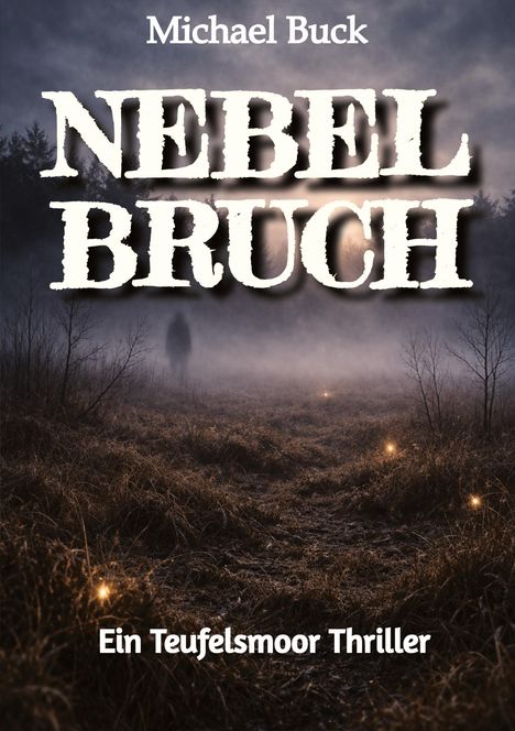 Titel: "NEBELBRUCH", Autor: Michael Buck, Untertitel: "Ein Teufelsmoor Thriller". Nebelige Landschaft mit dunkler Figur.
