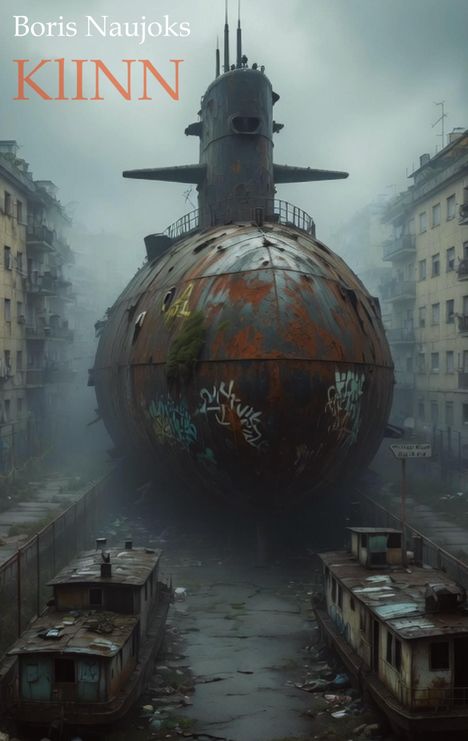 Texte: "Boris Naujoks", "KIINN". Ein verrostetes U-Boot befindet sich in einer engen, nebligen Straße zwischen hohen Gebäuden.