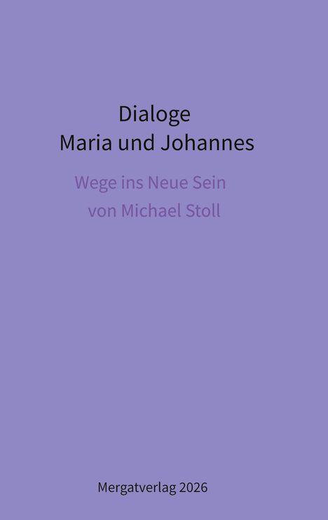 "Dialoge Maria und Johannes. Wege ins Neue Sein von Michael Stoll. Mergatverlag 2026." Lila Hintergrund.