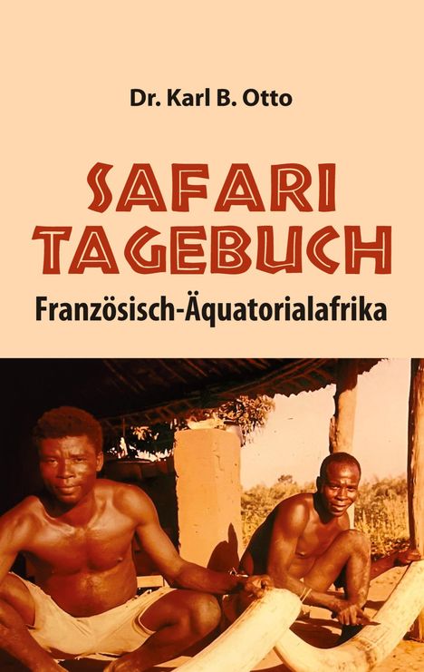 Text: Dr. Karl B. Otto, SAFARI TAGEBUCH, Französisch-Äquatorialafrika. Zwei Männer sitzen draußen neben großen Stoßzähnen.