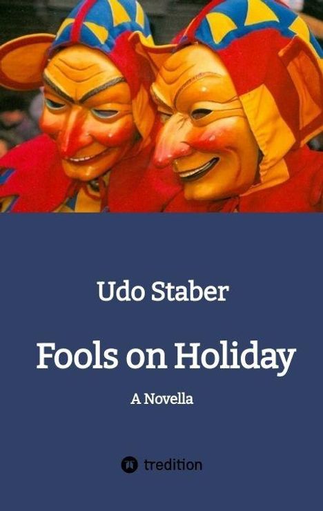"Udo Staber. Fools on Holiday. A Novella. Illustration: Zwei bunte, lächelnde Narrenmasken in kräftigen Farben."